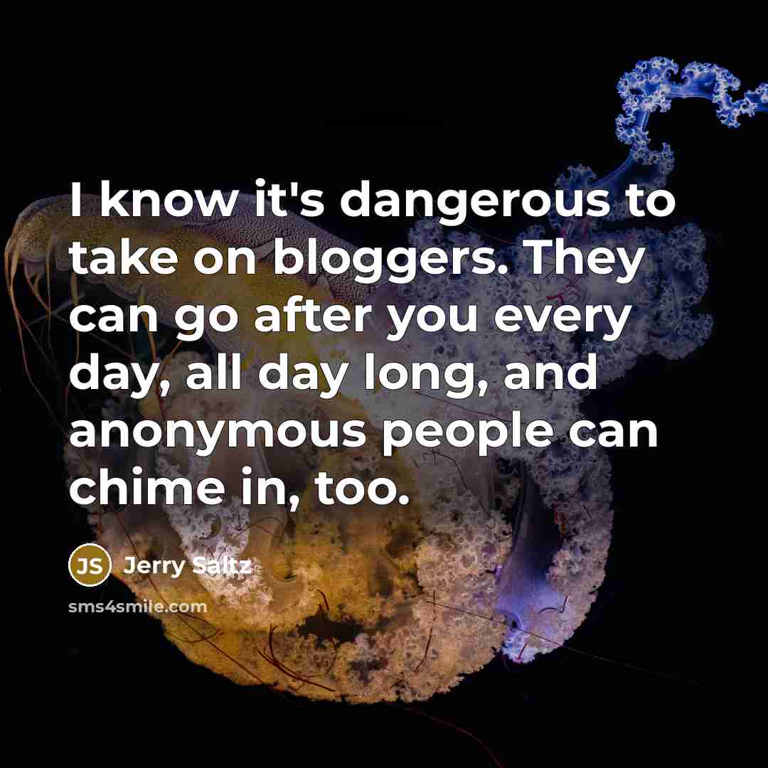 “I know it's dangerous to take on bloggers. They can…” quote by Jerry Saltz