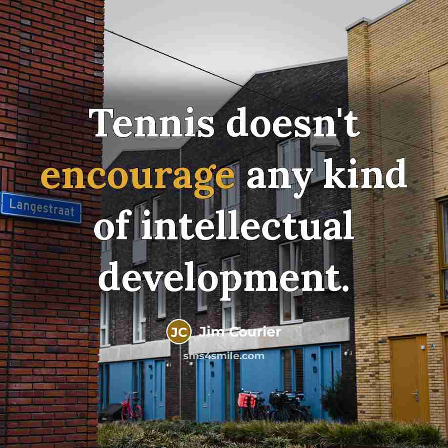 “Tennis doesn't encourage any kind of intellectual development.…” quote by Jim Courier