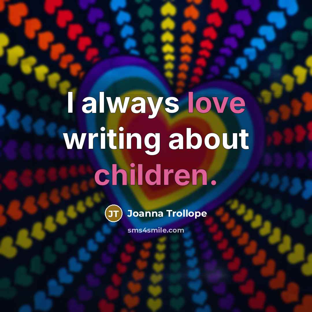 “I always love writing about children.…” quote by Joanna Trollope