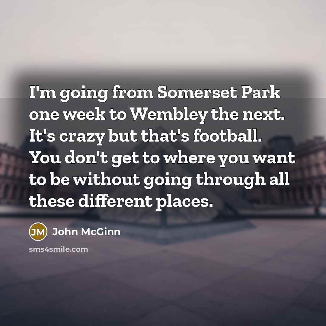 “I'm going from Somerset Park one week to Wembley the…” quote by John McGinn