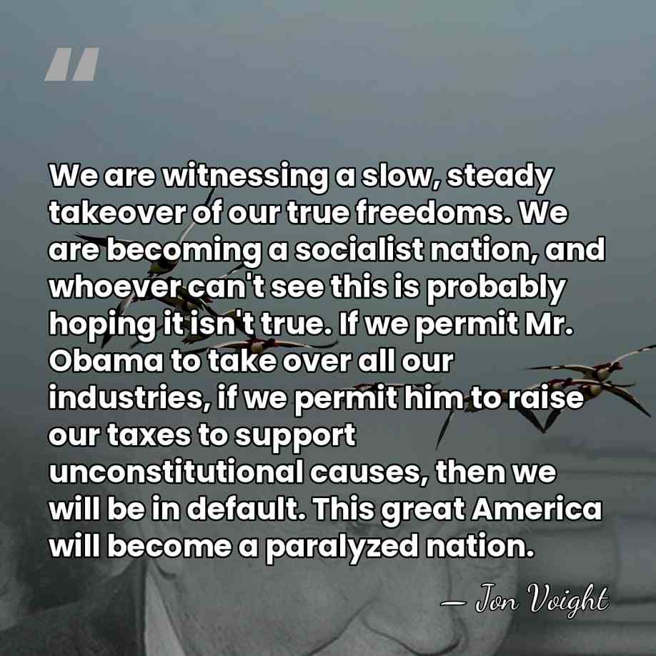 We are witnessing a slow, steady takeover of our true freedoms. We&hellip; - Jon Voight