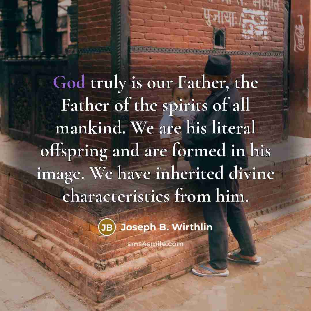 “God truly is our Father, the Father of the spirits…” quote by Joseph B. Wirthlin