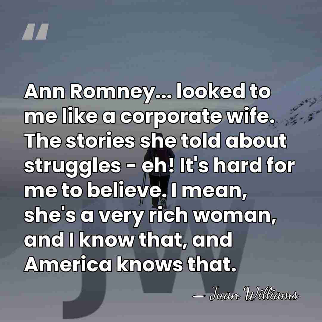 Ann Romney... looked to me like a corporate wife. The stories she&hellip; - Juan Williams