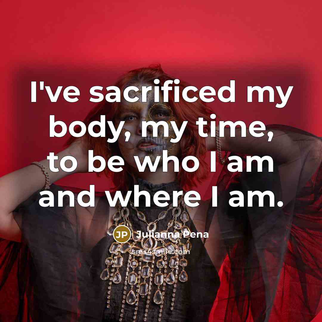 “I've sacrificed my body, my time, to be who I…” quote by Julianna Pena