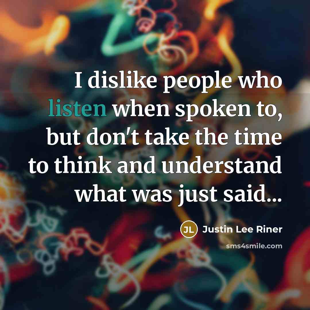 “I dislike people who listen when spoken to, but don't…” quote by Justin Lee Riner