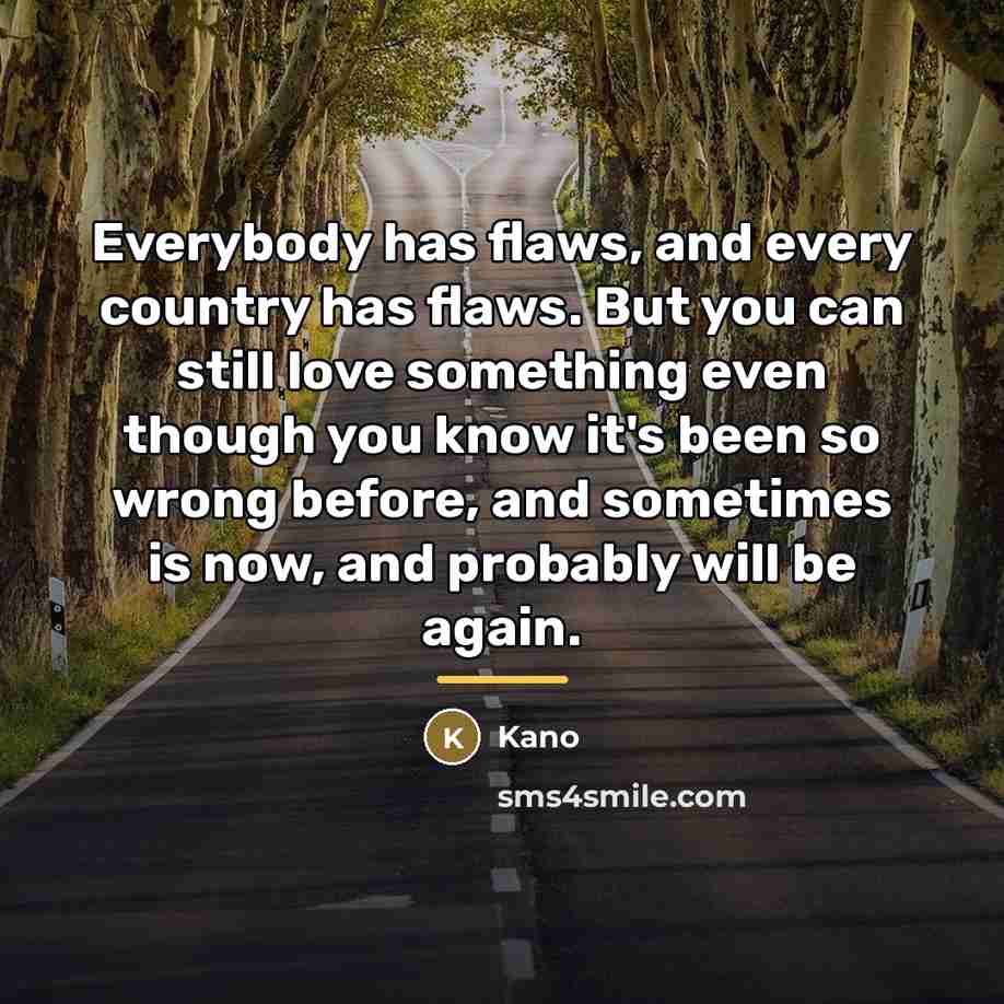 “Everybody has flaws, and every country has flaws. But you…” quote by Kano