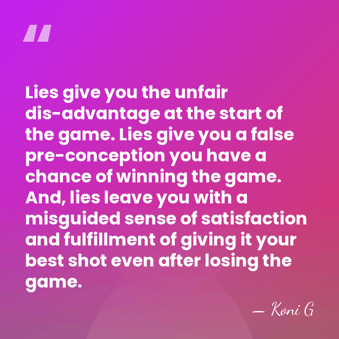 Lies give you the unfair dis-advantage at the start of the game.&hellip; - Koni G