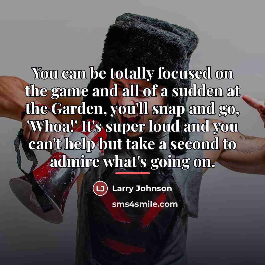 “You can be totally focused on the game and all…” quote by Larry Johnson