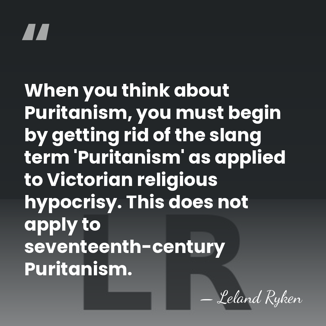 When you think about Puritanism, you must begin by getting rid of&hellip; - Leland Ryken