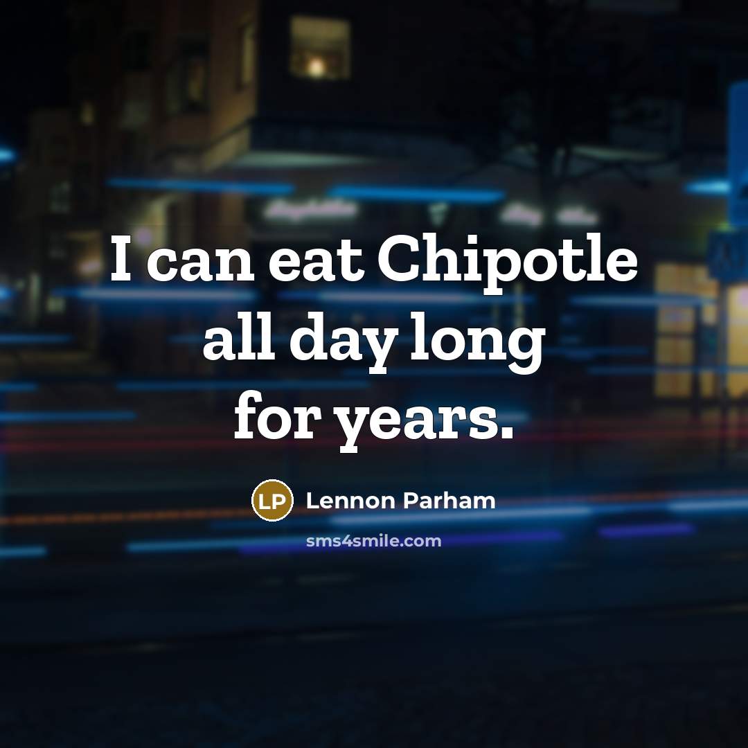 “I can eat Chipotle all day long for years.…” quote by Lennon Parham