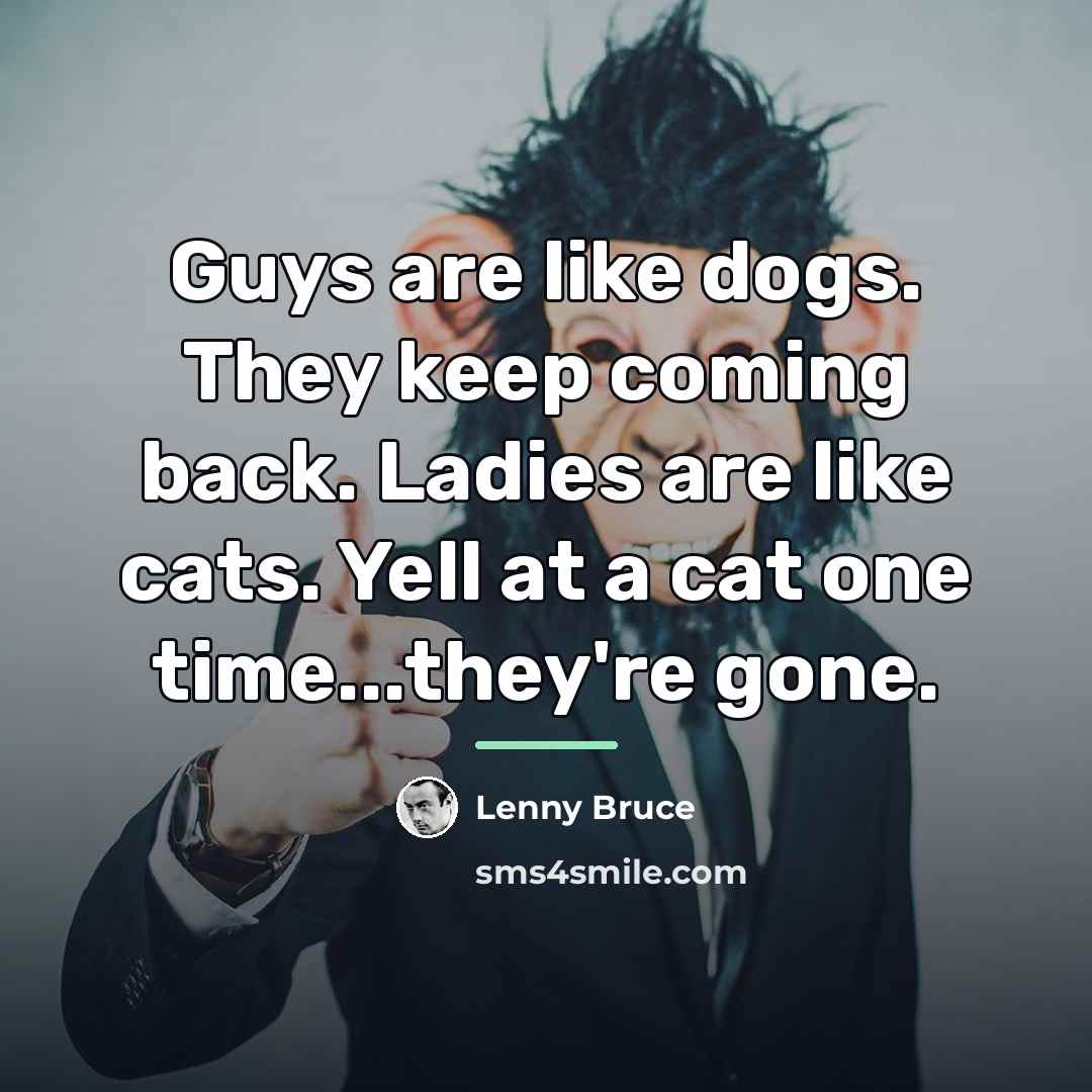 “Guys are like dogs. They keep coming back. Ladies are…” quote by Lenny Bruce