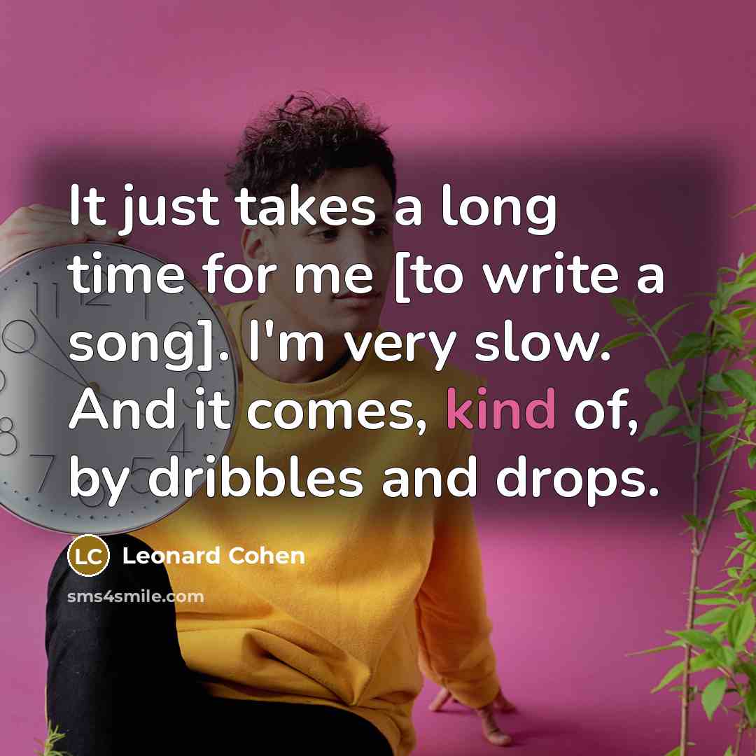 “It just takes a long time for me [to write…” quote by Leonard Cohen