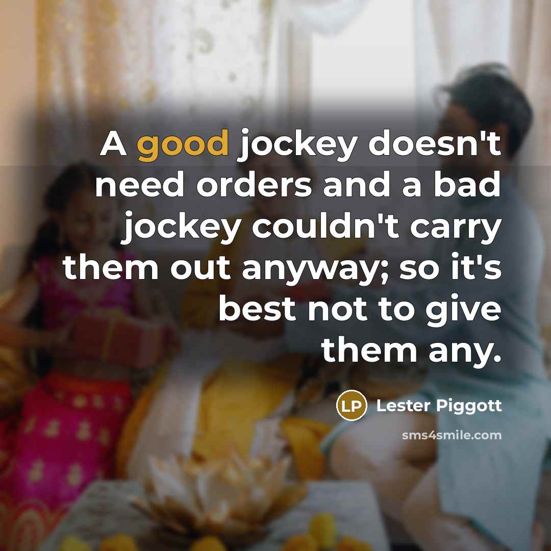 “A good jockey doesn't need orders and a bad jockey…” quote by Lester Piggott