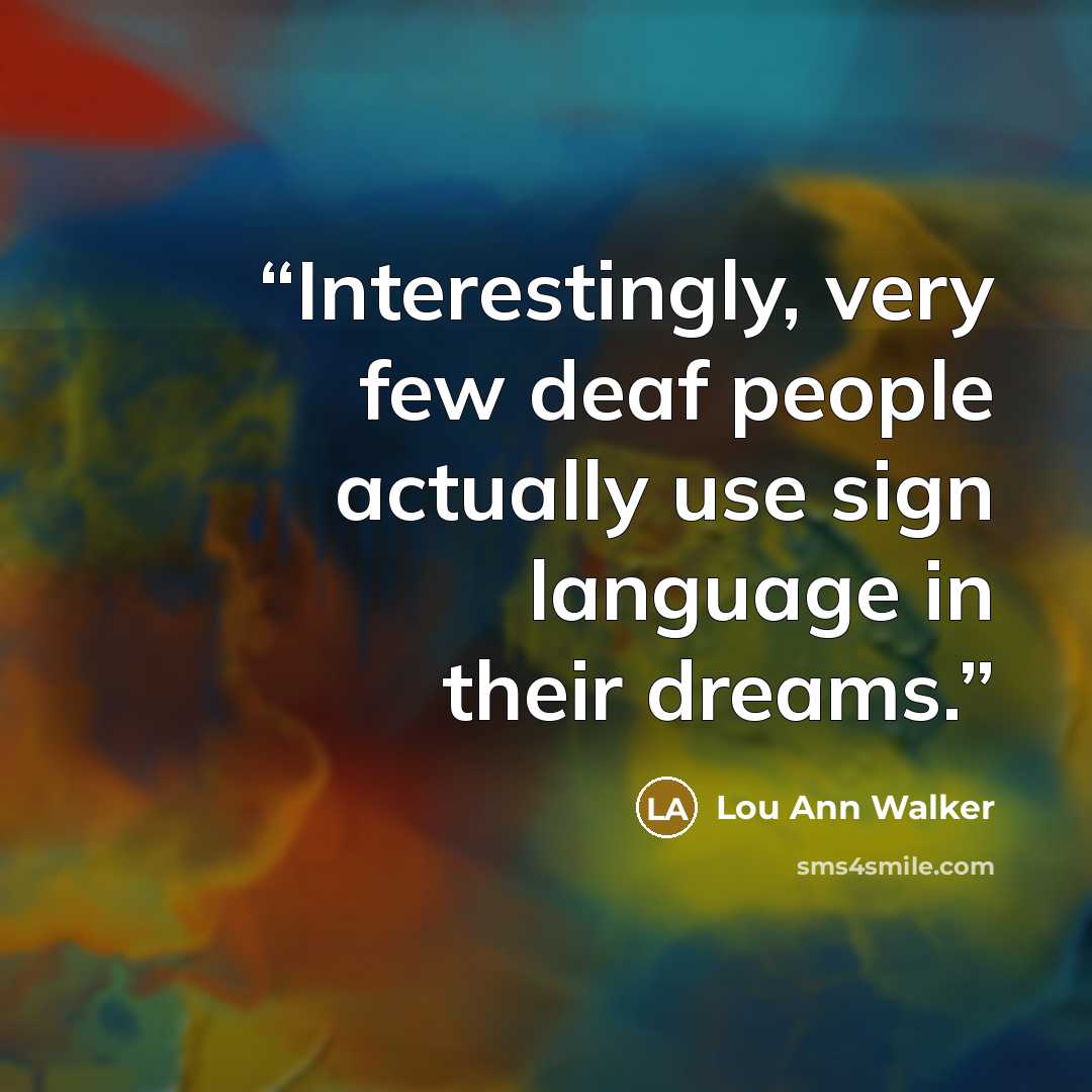 “Interestingly, very few deaf people actually use sign language in their dreams.” quote by Lou Ann Walker
