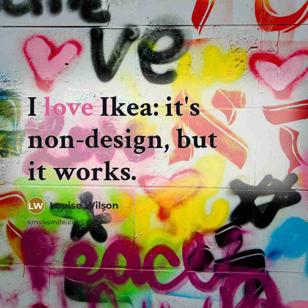 “I love Ikea: it's non-design, but it works.…” quote by Louise Wilson