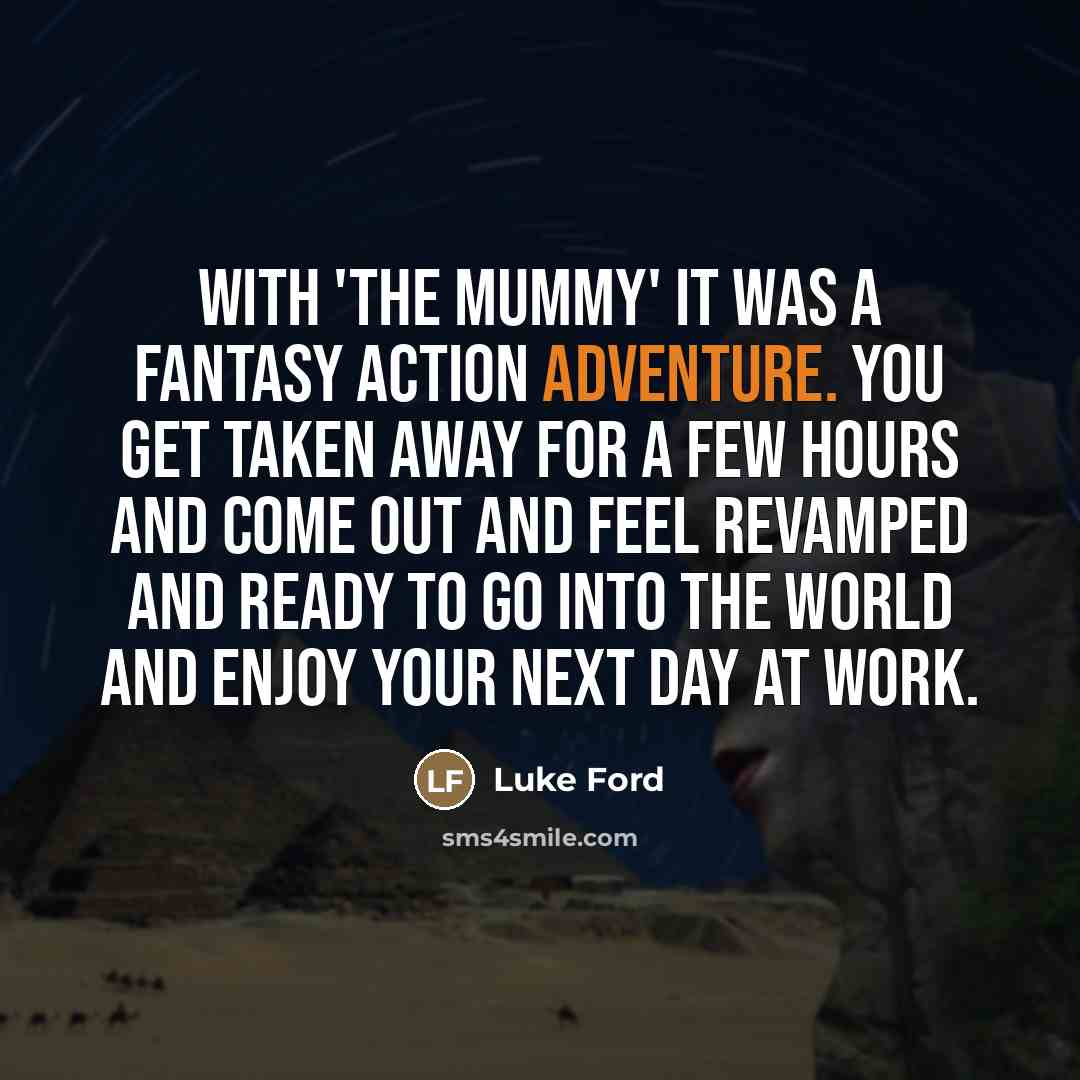 “With 'The Mummy' it was a fantasy action adventure. You…” quote by Luke Ford