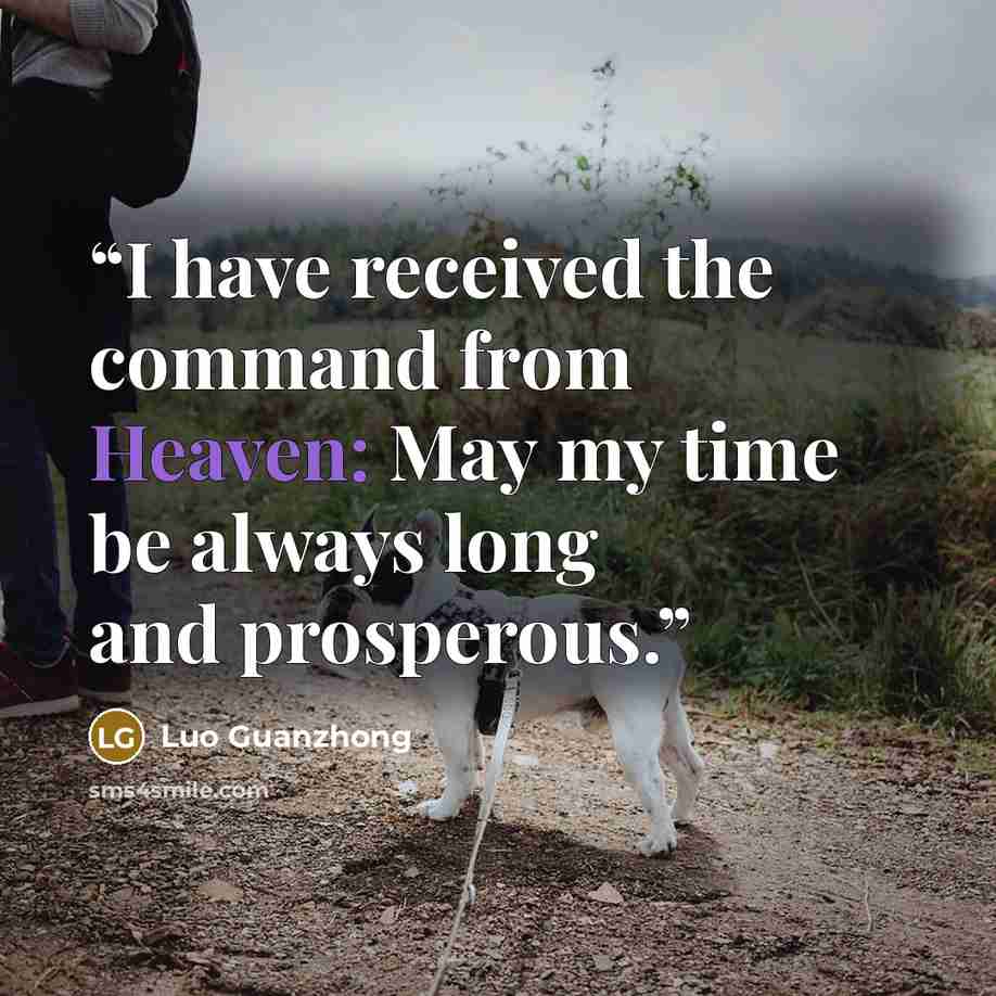 “I have received the command from Heaven: May my time be always long and prosperous.” quote by Luo Guanzhong
