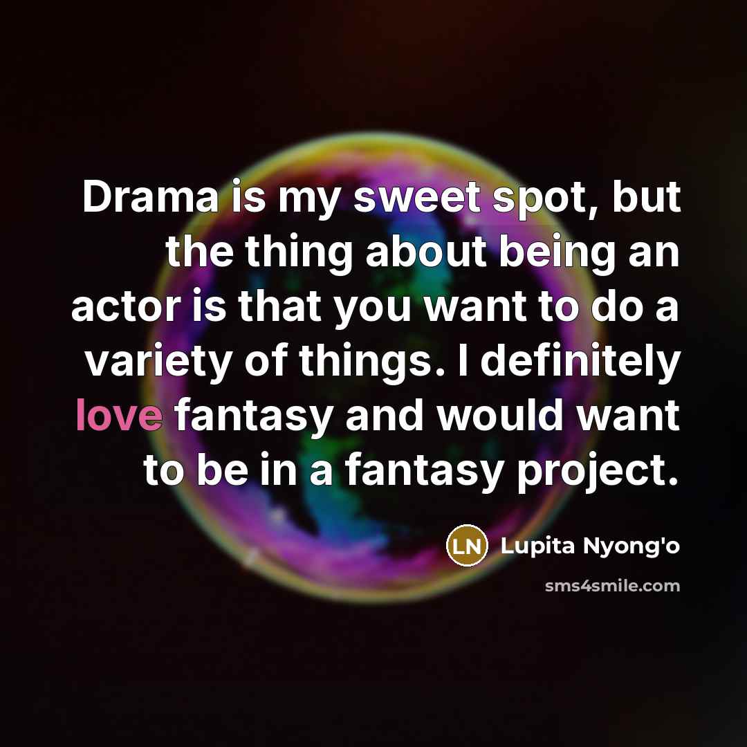“Drama is my sweet spot, but the thing about being…” quote by Lupita Nyong'o