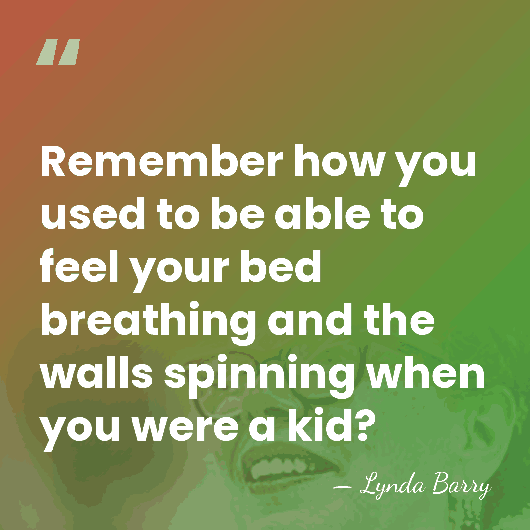 Remember how you used to be able to feel your bed breathing&hellip; - Lynda Barry