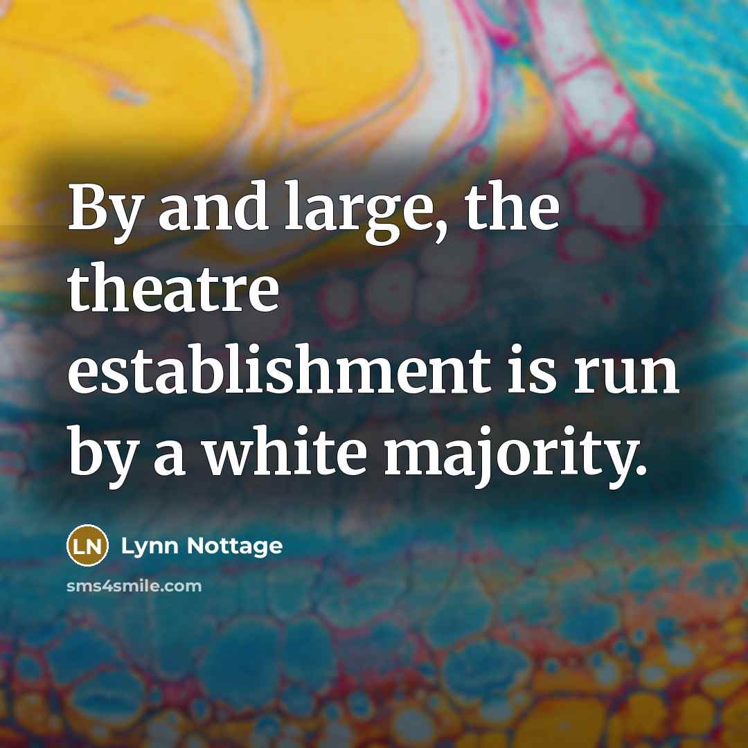 “By and large, the theatre establishment is run by a…” quote by Lynn Nottage