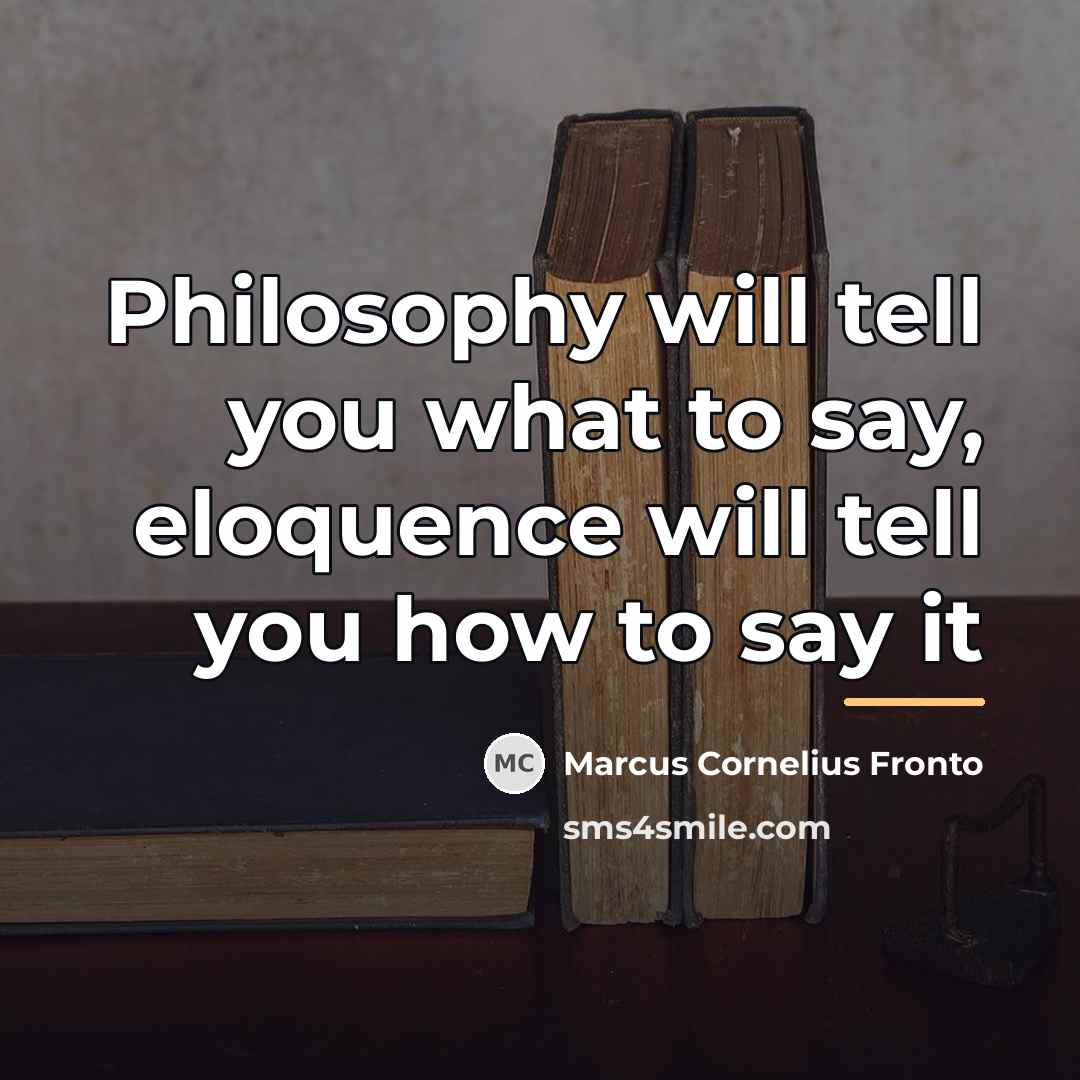 “Philosophy will tell you what to say, eloquence will tell…” quote by Marcus Cornelius Fronto