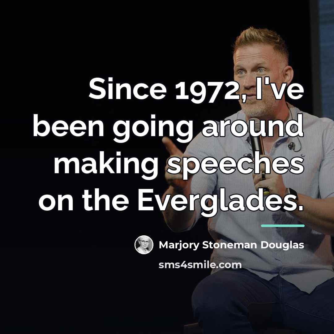 “Since 1972, I've been going around making speeches on the…” quote by Marjory Stoneman Douglas
