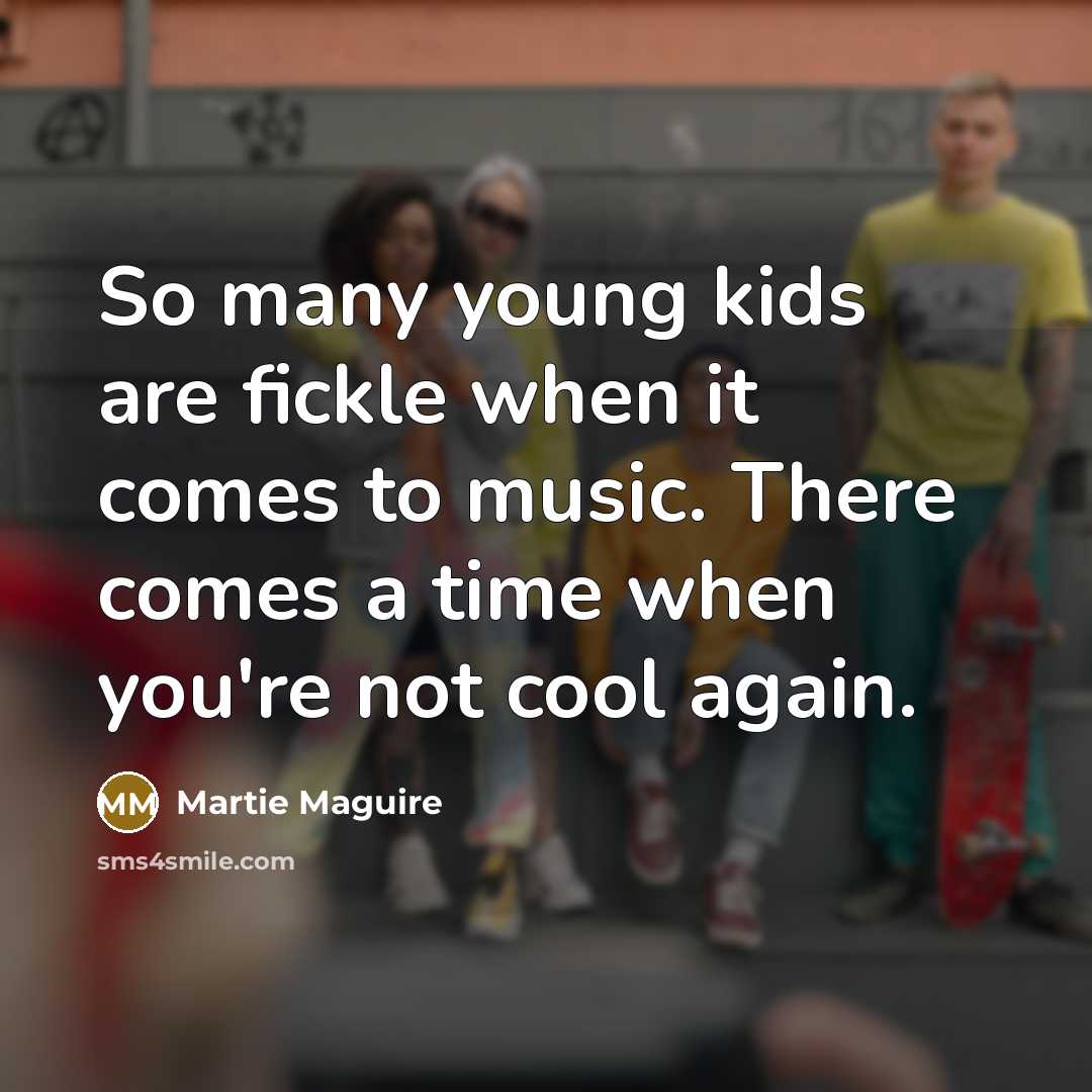 “So many young kids are fickle when it comes to…” quote by Martie Maguire