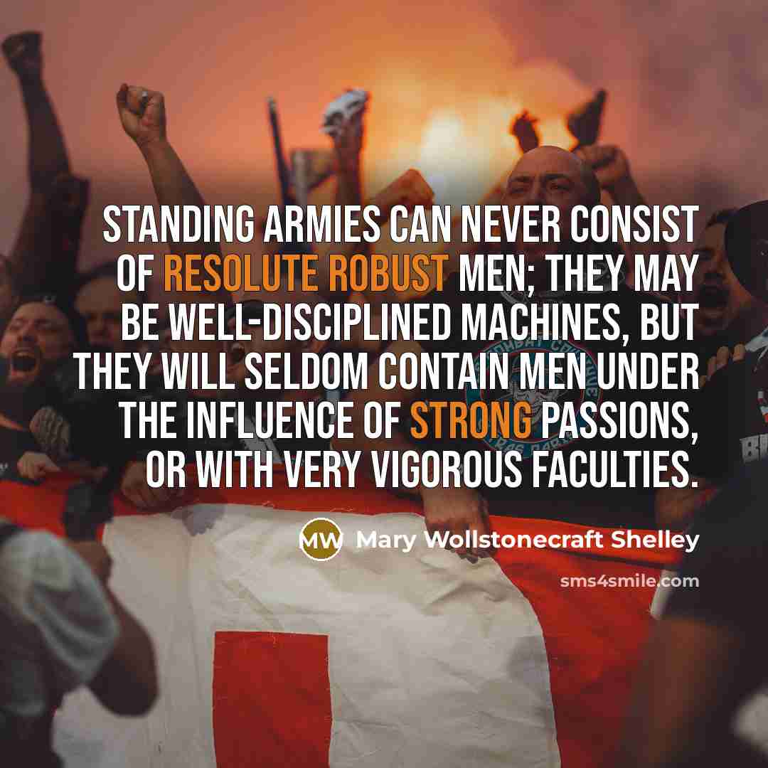 “Standing armies can never consist of resolute robust men; they…” quote by Mary Wollstonecraft Shelley