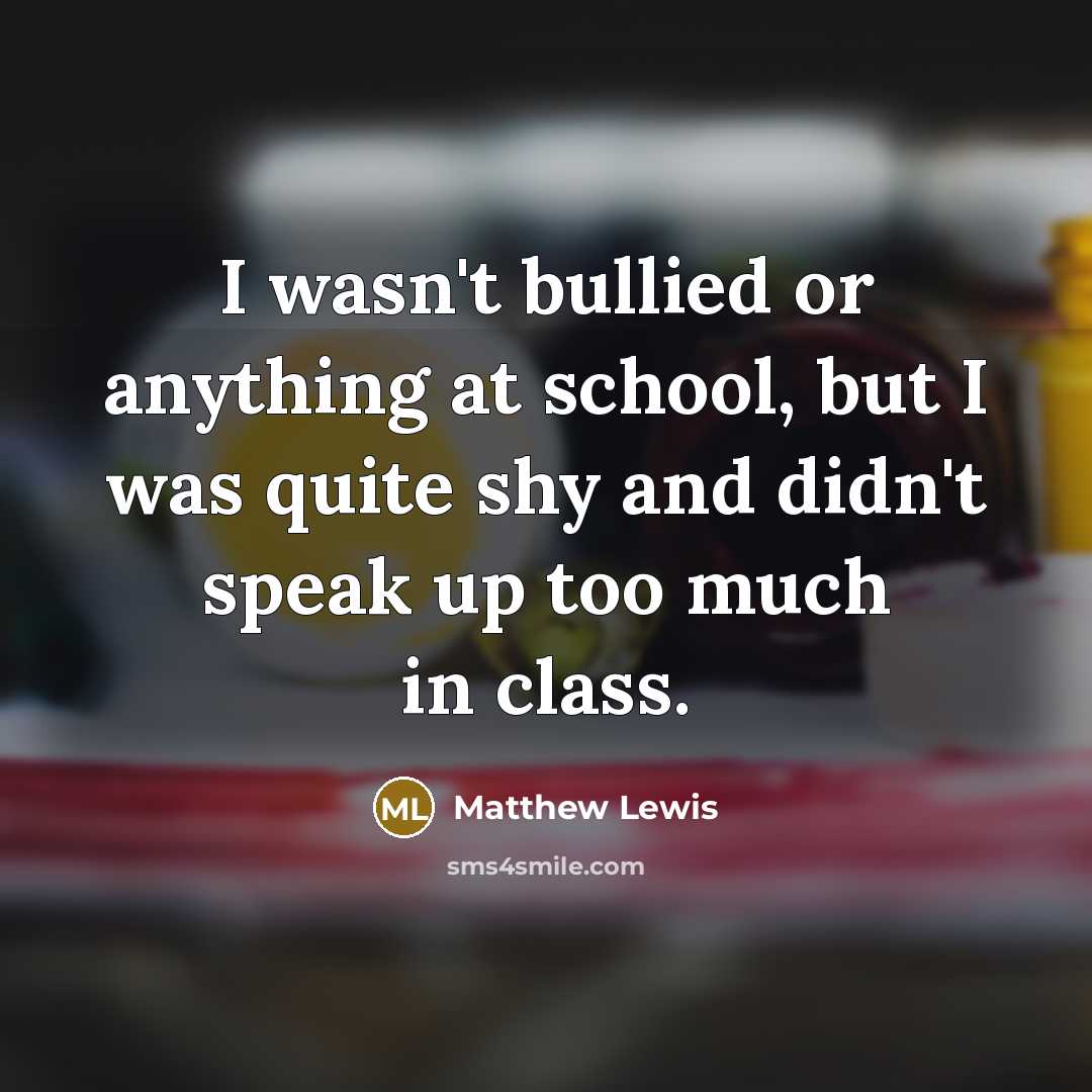 “I wasn't bullied or anything at school, but I was…” quote by Matthew Lewis