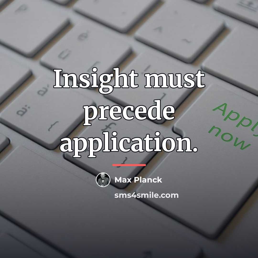 “Insight must precede application.…” quote by Max Planck