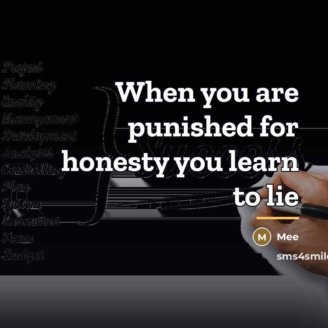 “When you are punished for honesty you learn to lie…” quote by Mee