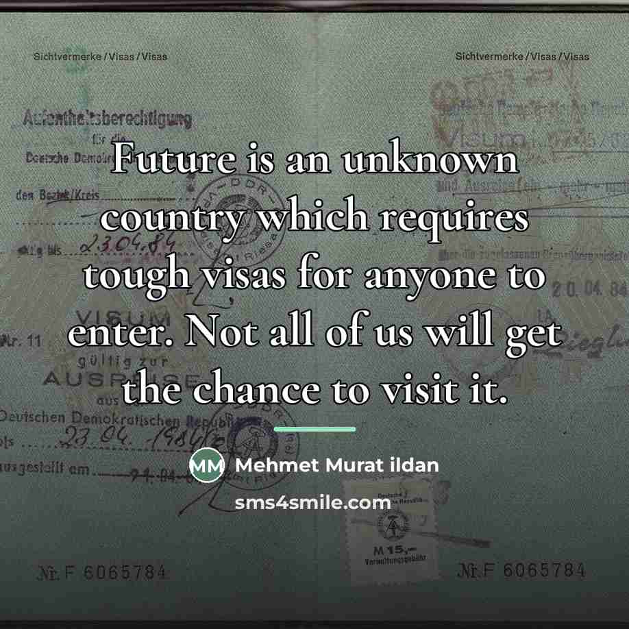 “Future is an unknown country which requires tough visas for…” quote by Mehmet Murat Ildan