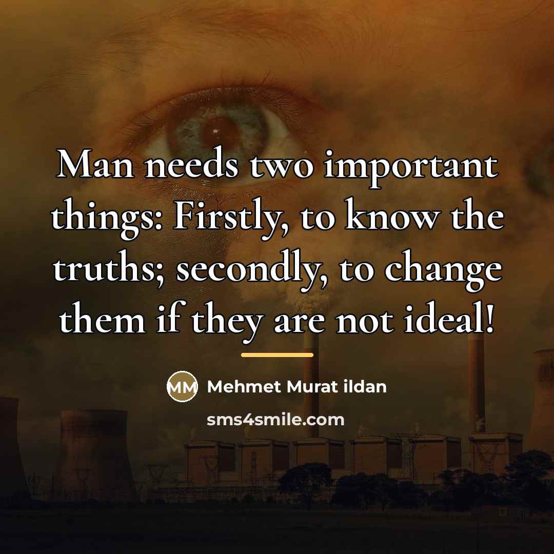 “Man needs two important things: Firstly, to know the truths;…” quote by Mehmet Murat Ildan