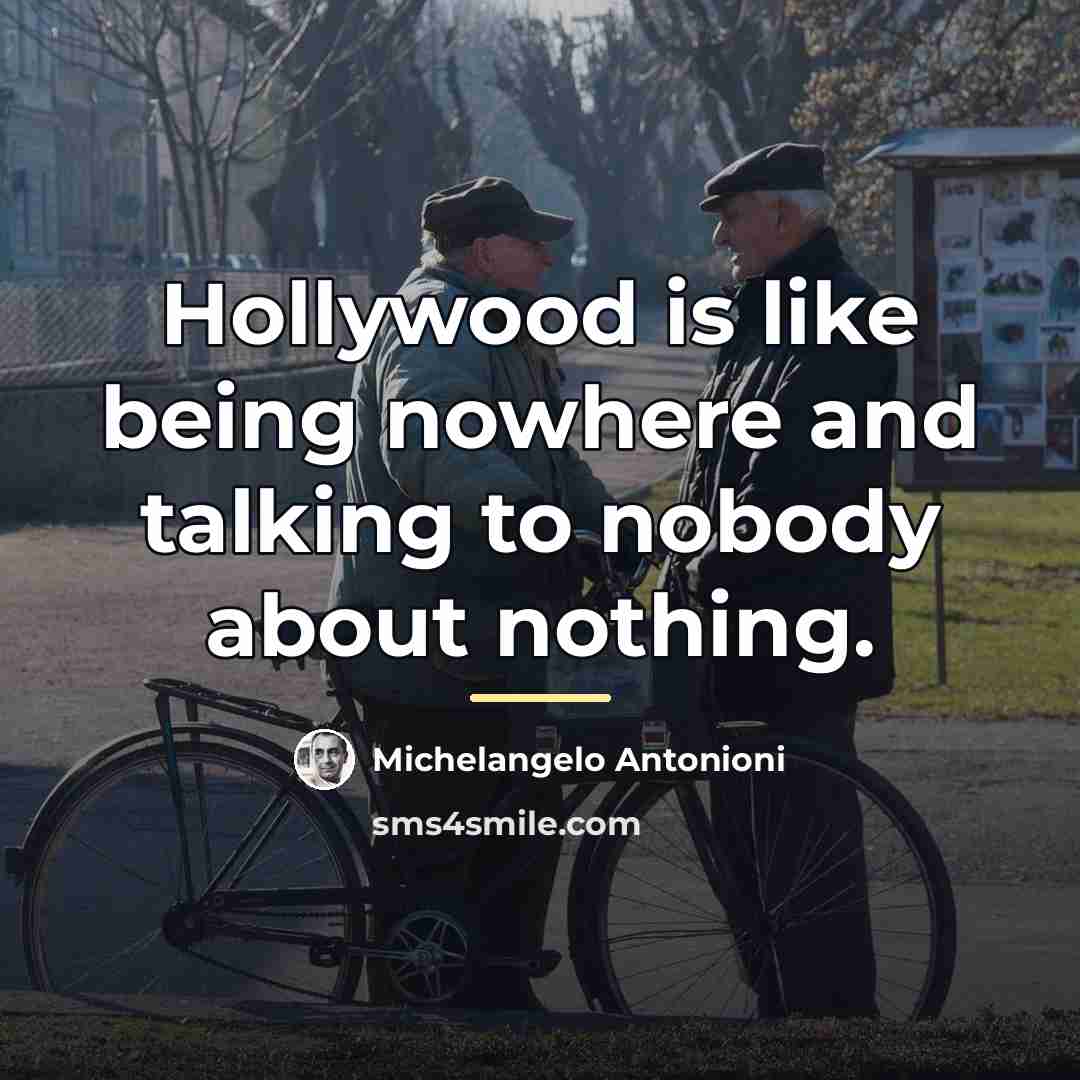 “Hollywood is like being nowhere and talking to nobody about…” quote by Michelangelo Antonioni