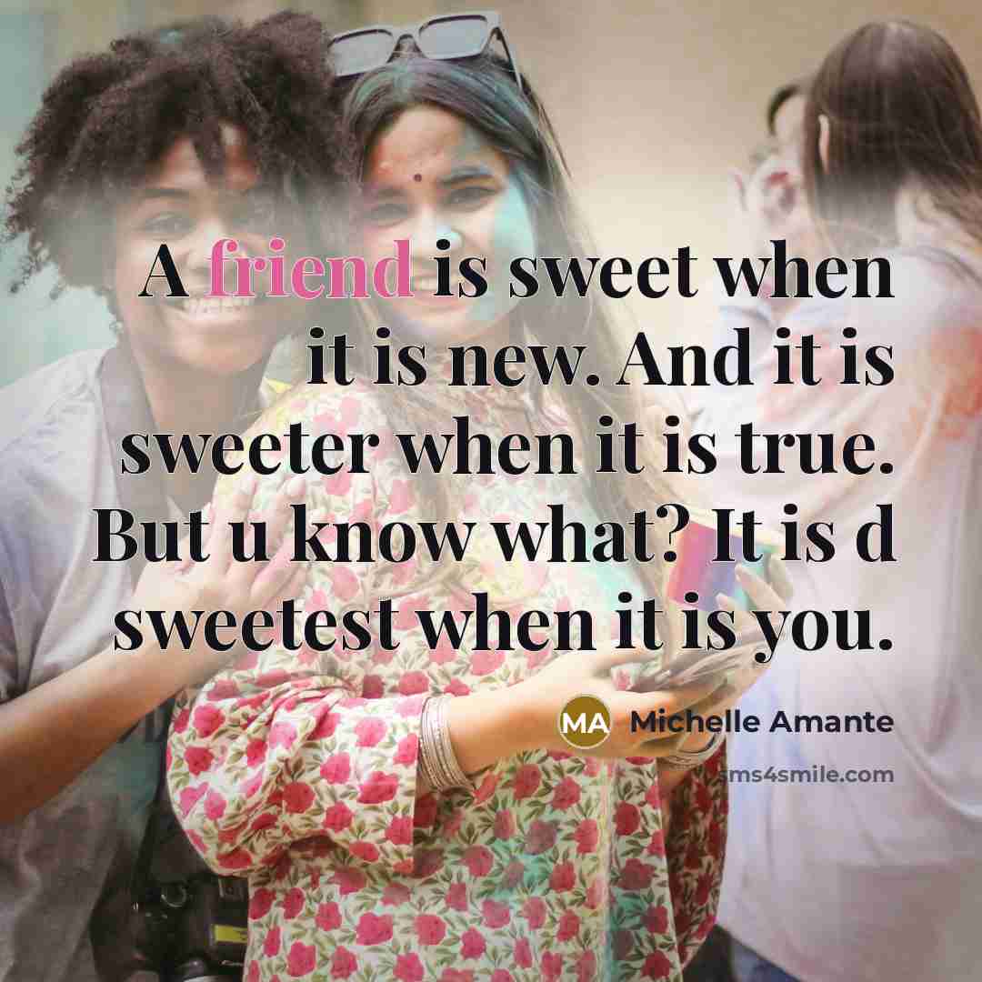“A friend is sweet when it is new. And it…” quote by Michelle Amante