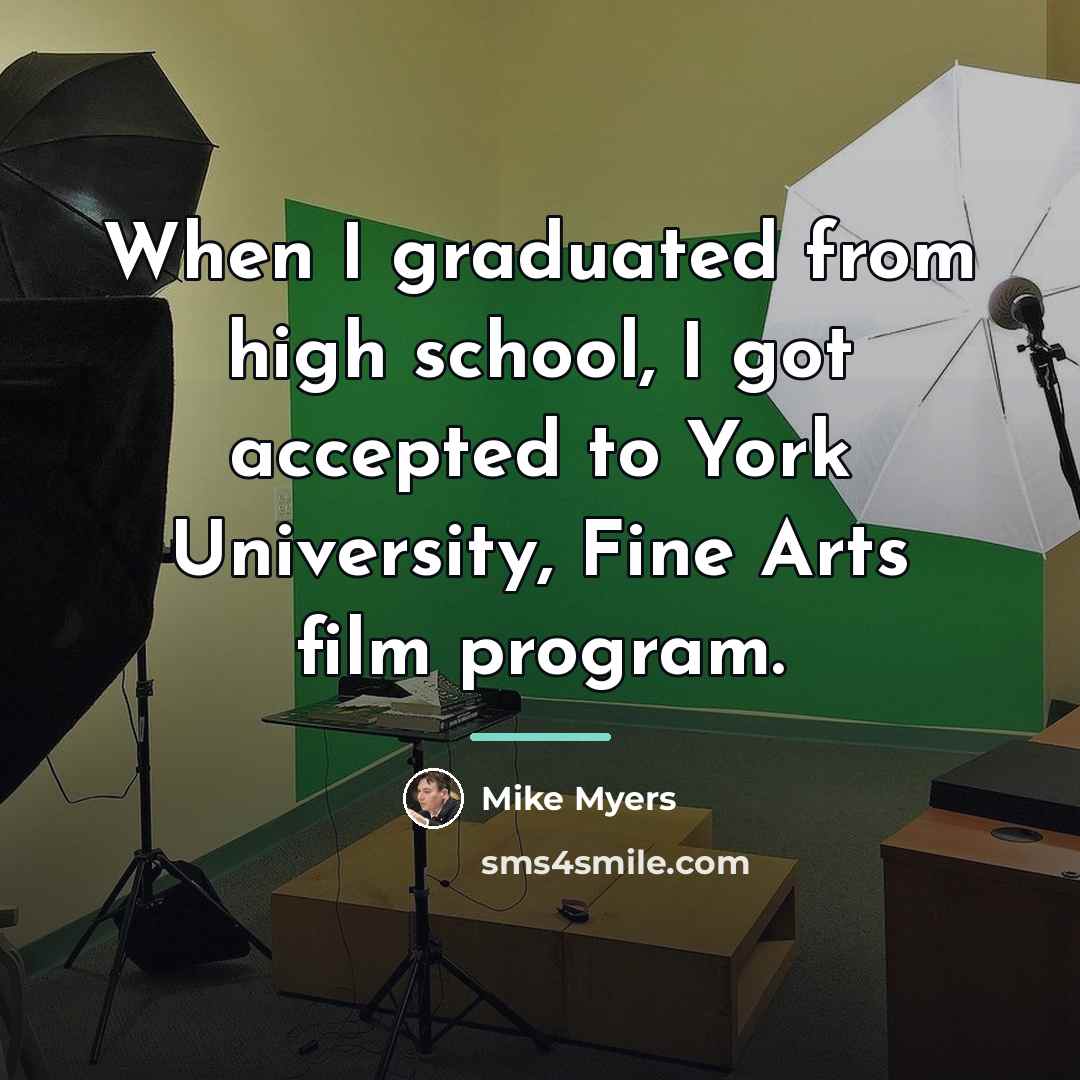 “When I graduated from high school, I got accepted to…” quote by Mike Myers