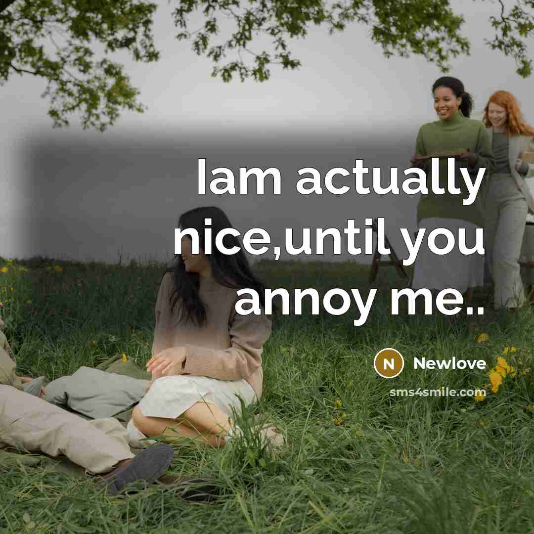 “Iam actually nice,until you annoy me..…” quote by Newlove
