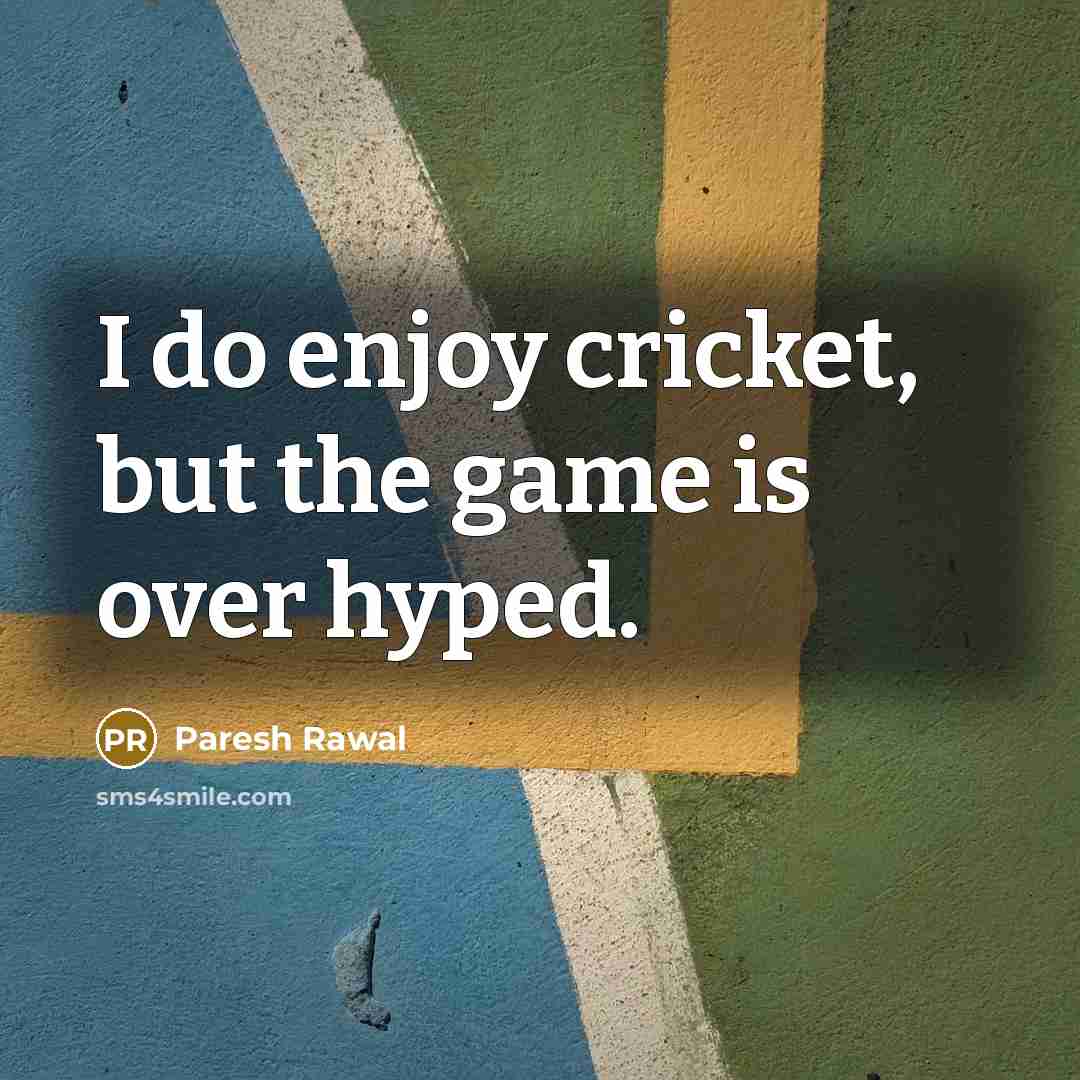 “I do enjoy cricket, but the game is over hyped.…” quote by Paresh Rawal