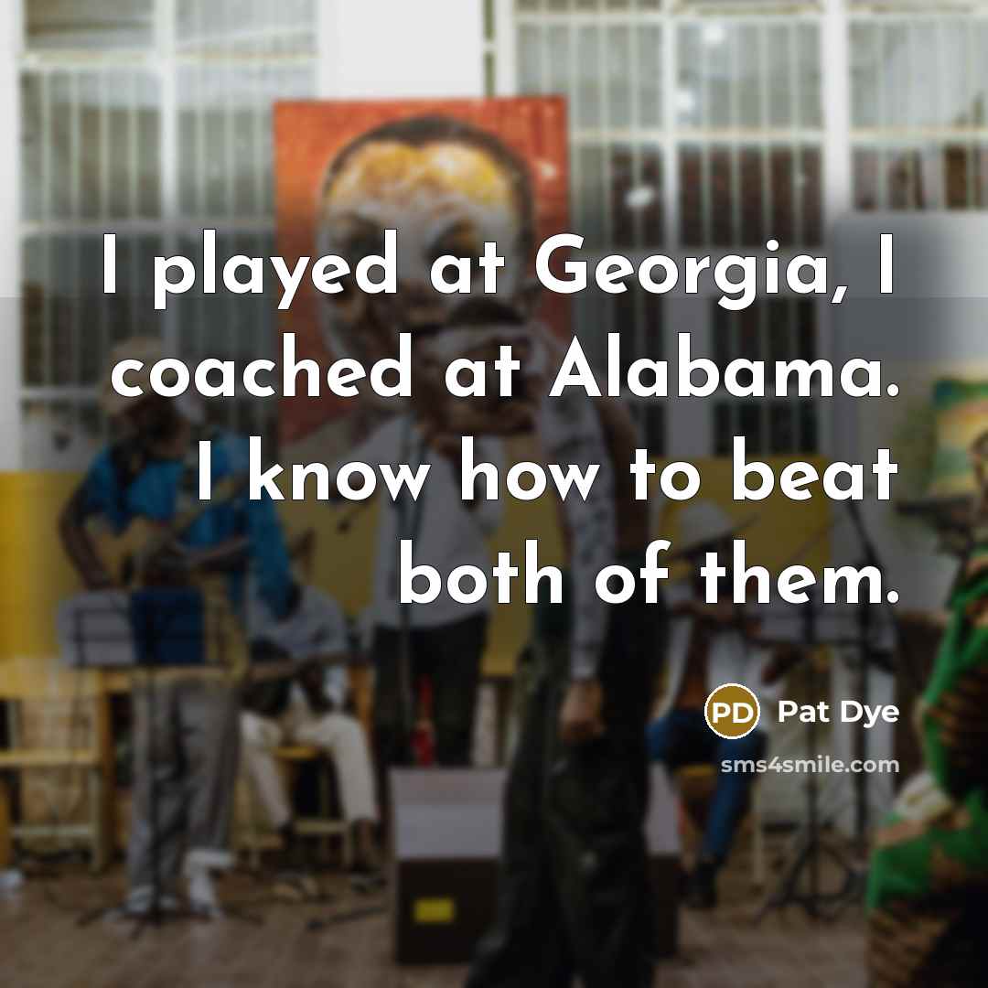 “I played at Georgia, I coached at Alabama. I know…” quote by Pat Dye