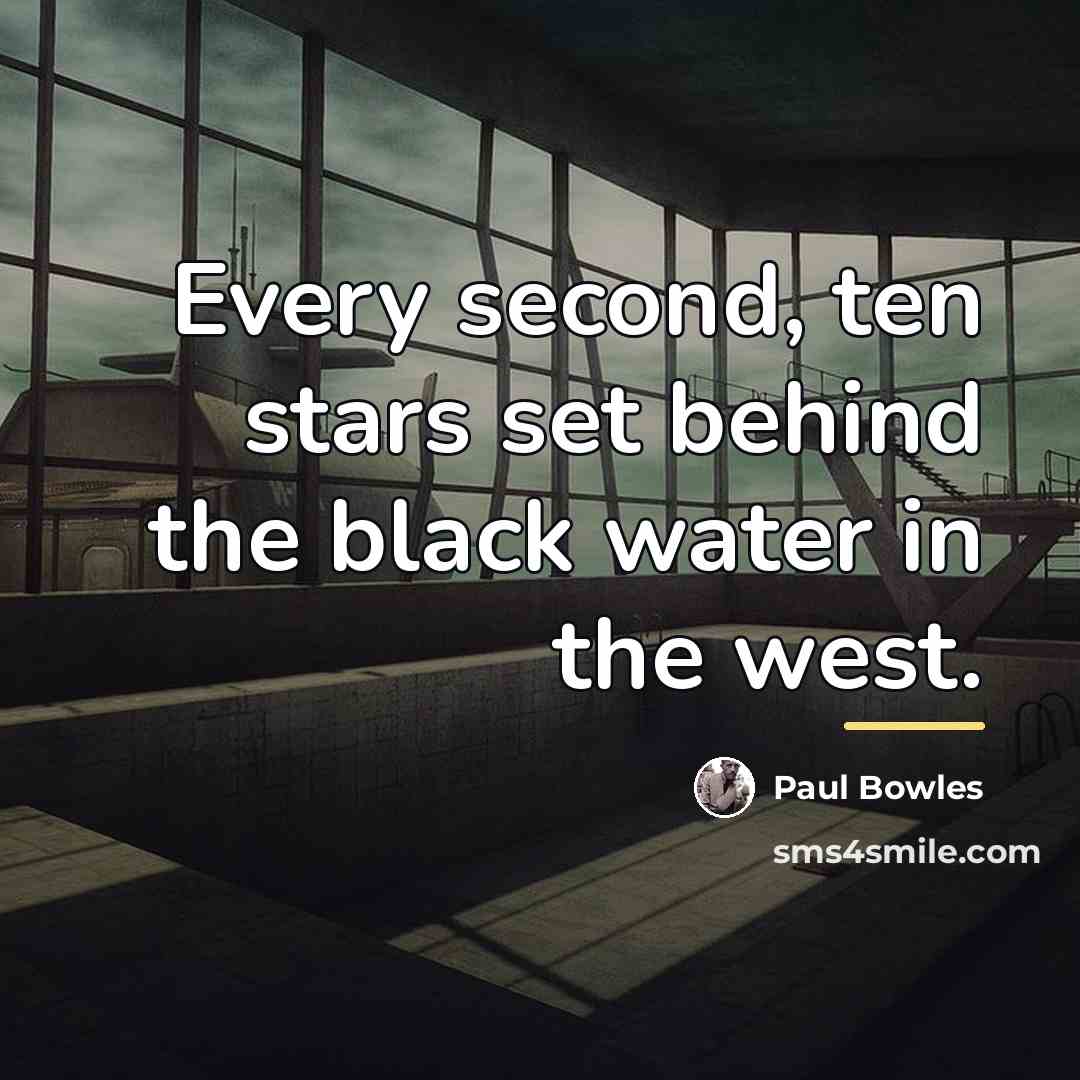 “Every second, ten stars set behind the black water in…” quote by Paul Bowles