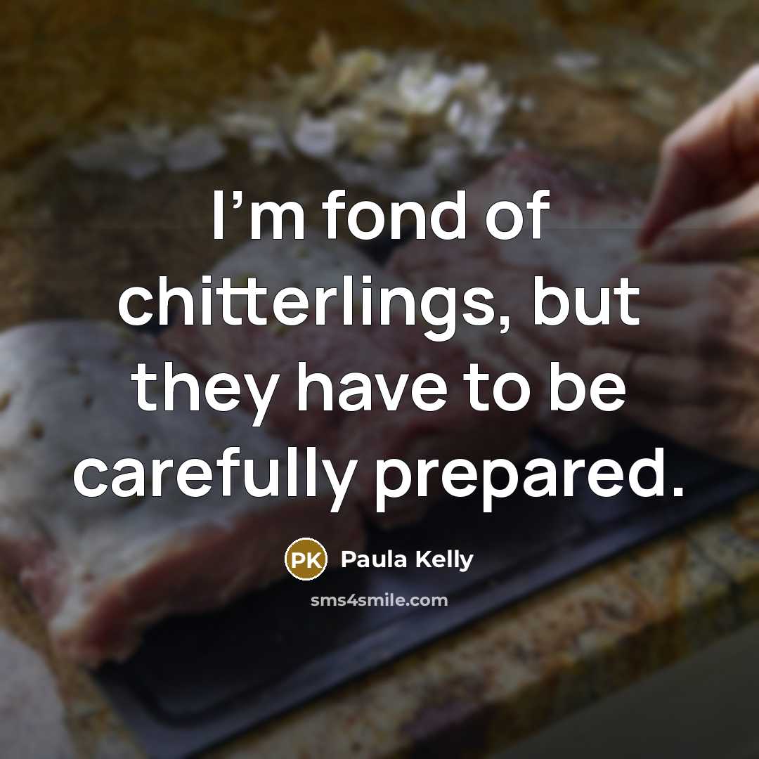 “I'm fond of chitterlings, but they have to be carefully…” quote by Paula Kelly