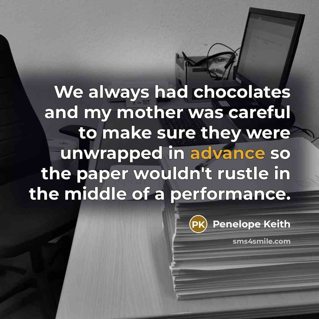 “We always had chocolates and my mother was careful to…” quote by Penelope Keith