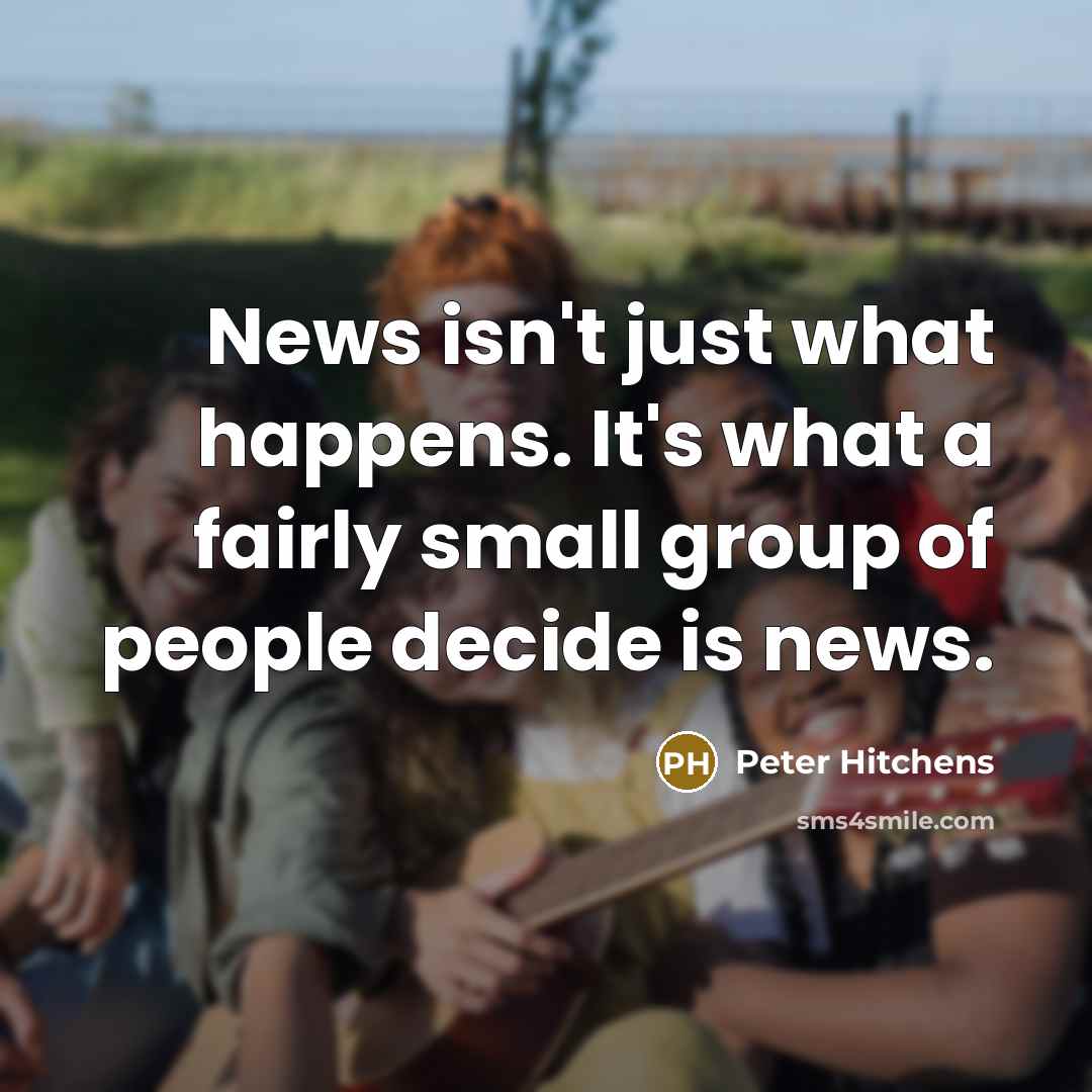 “News isn't just what happens. It's what a fairly small…” quote by Peter Hitchens