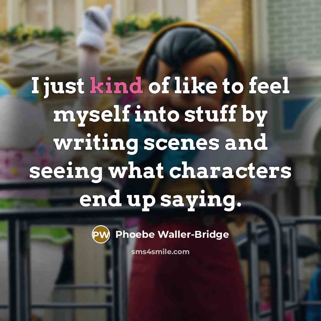 “I just kind of like to feel myself into stuff…” quote by Phoebe Waller-Bridge
