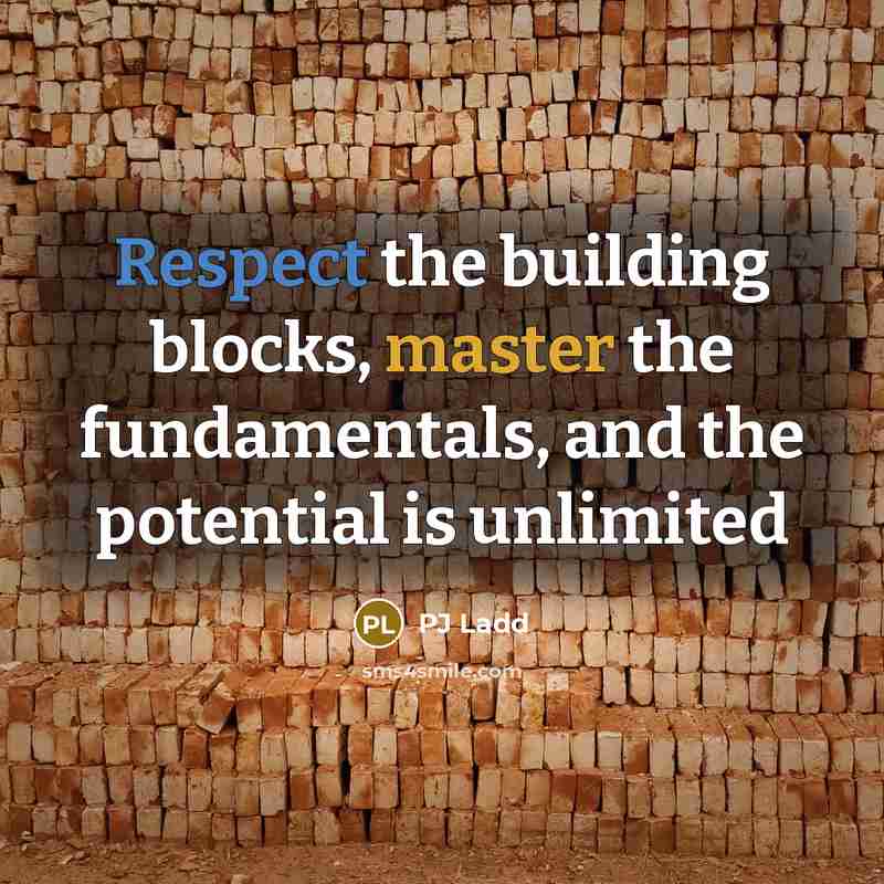 “Respect the building blocks, master the fundamentals, and the potential is unlimited” quote by PJ Ladd