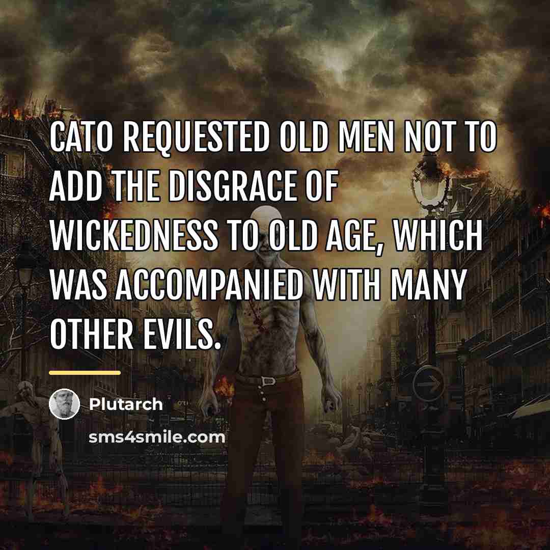 “Cato requested old men not to add the disgrace of…” quote by Plutarch