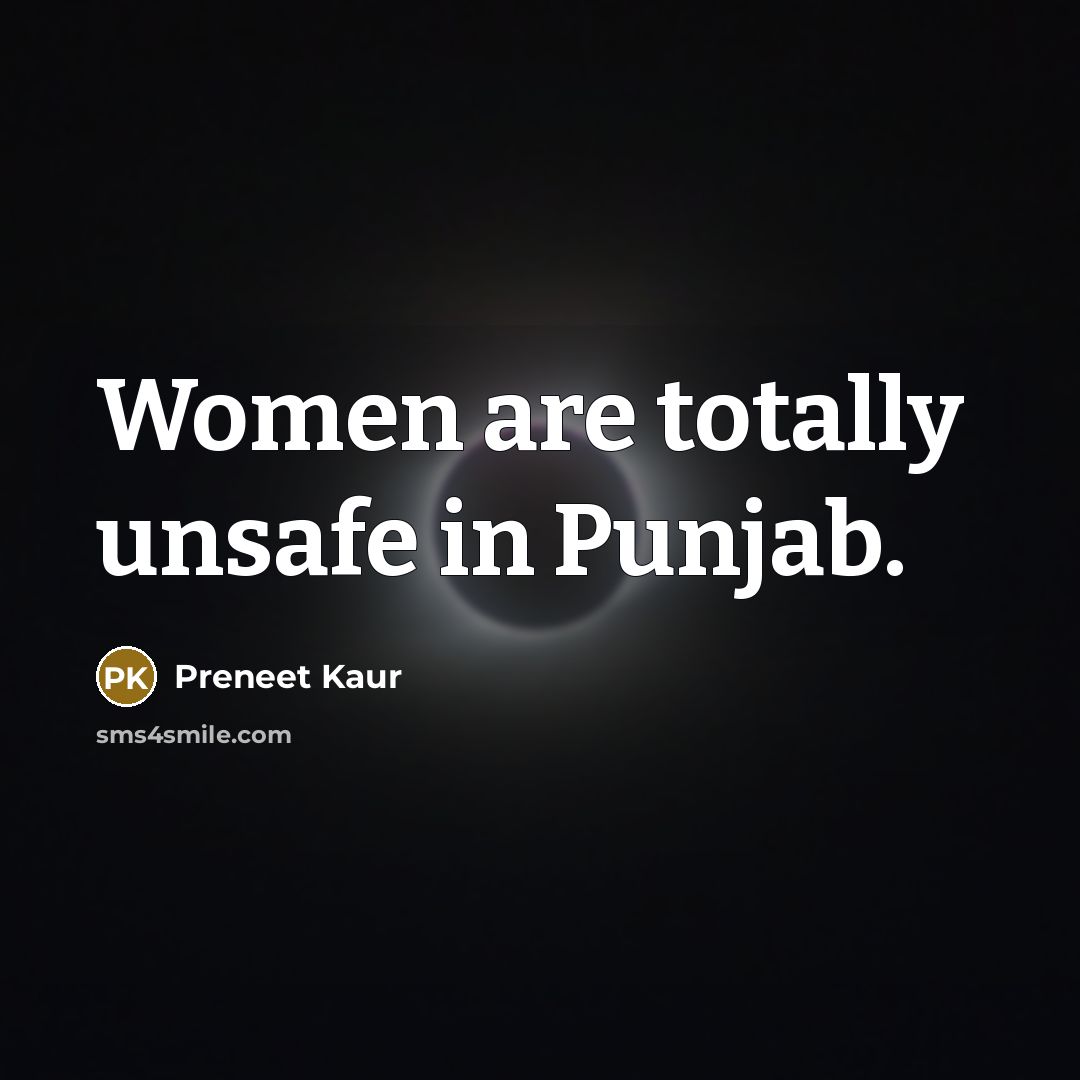 “Women are totally unsafe in Punjab.…” quote by Preneet Kaur