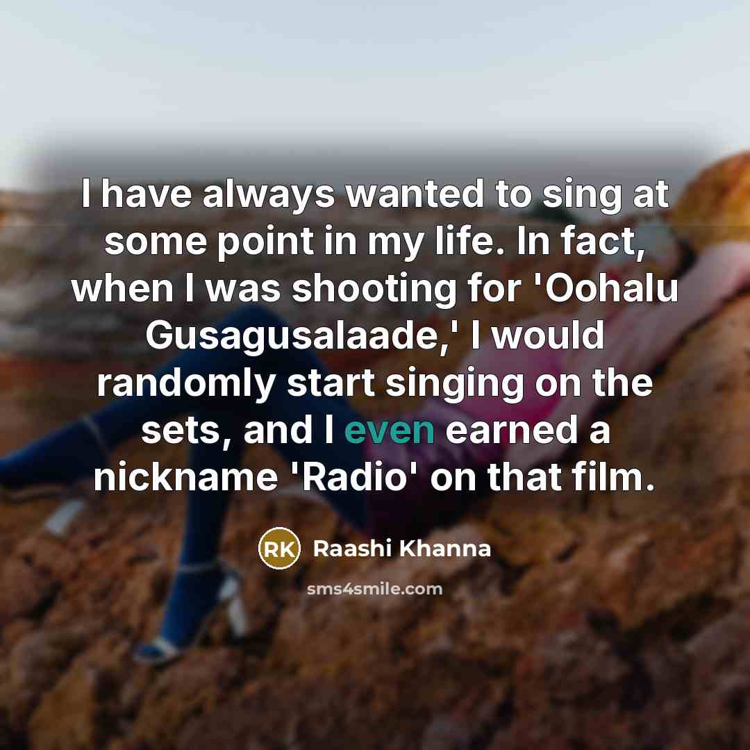 “I have always wanted to sing at some point in…” quote by Raashi Khanna