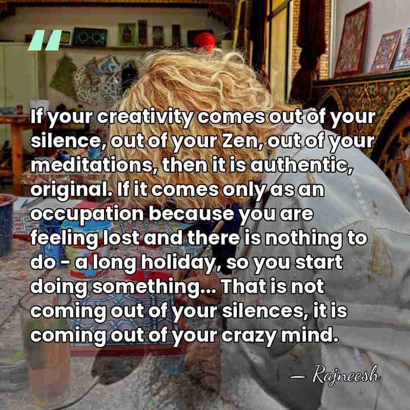 If your creativity comes out of your silence, out of your Zen,&hellip; - Rajneesh