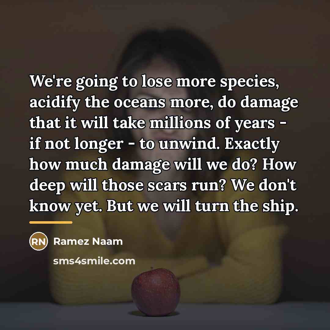 “We're going to lose more species, acidify the oceans more,…” quote by Ramez Naam